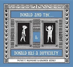 Donald & The...& Donald Has a Difficulty by Edward Gorey