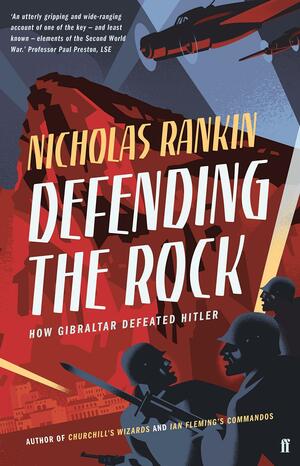 Defending the Rock: How Gibraltar Defeated Hitler by Nicholas Rankin