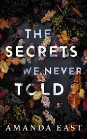 The Secrets We Never Told by Amanda East