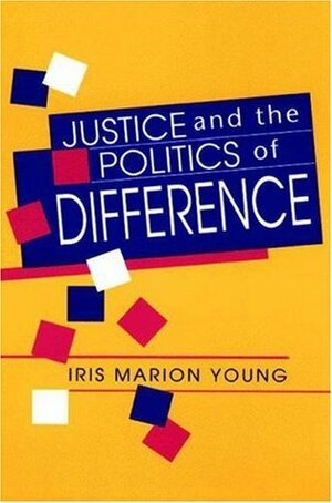 Justice and the Politics of Difference by Iris Marion Young