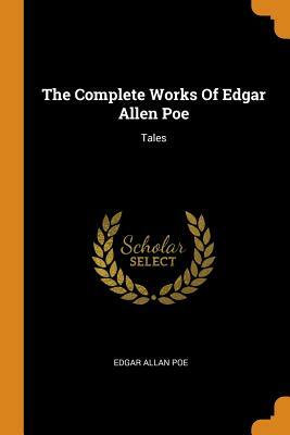 The Complete Works of Edgar Allen Poe: Tales by Edgar Allan Poe