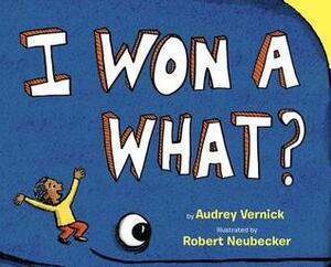 I Won a What? by Robert Neubecker, Audrey Vernick