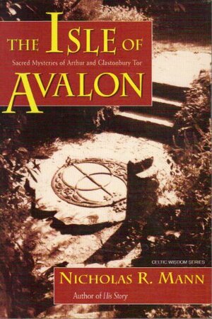 Isle of Avalon: Sacred Mysteries of Arthur and Glastonbury Tor by Nicholas R. Mann