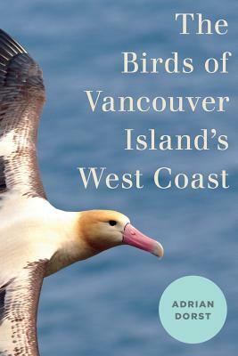 The Birds of Vancouver Island's West Coast by Adrian Dorst