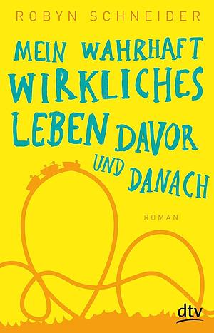 Mein wahrhaft wirkliches Leben davor und danach: Roman by Bernadette Ott, Robyn Schneider