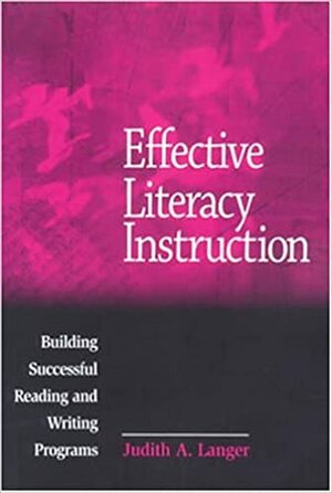 Effective Literacy Instruction: Building Successful Reading and Writing Programs by Judith A. Langer
