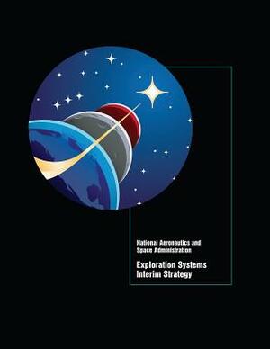 Exploration Systems Interim Strategy by National Aeronautics and Space Administr