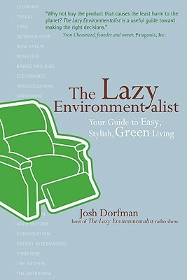 The Lazy Environmentalist: Your Guide to Easy, Stylish, Green Living by Josh Dorfman