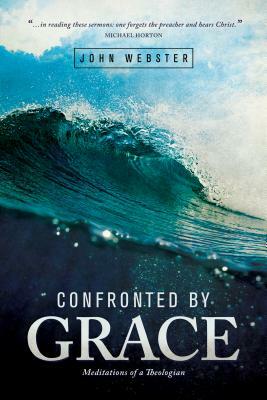 Confronted by Grace: Meditations of a Theologian by John Webster