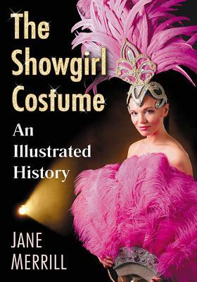 The Showgirl Costume: An Illustrated History by Jane Merrill