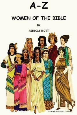 A-Z Women of the Bible by Rebecca Scott