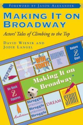 Making It on Broadway: Actors' Tales of Climbing to the Top by David Wienir, Jodie Langel