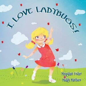 I Love Ladybugs! by Meaghan Fisher