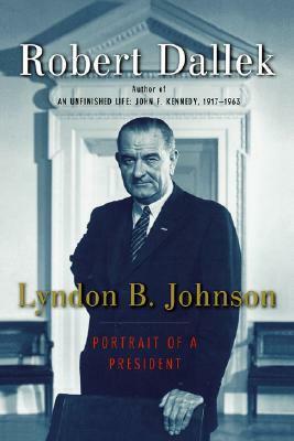 Lyndon B. Johnson: Portrait of a President by Robert Dallek
