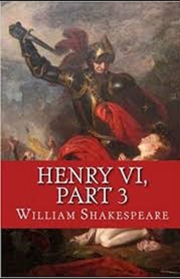 Henry VI, Part 3 Illustrated by William Shakespeare