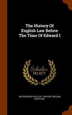 The History of English Law Before the Time of Edward I by Frederick Pollock