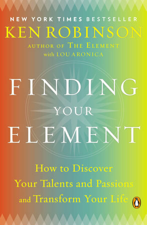 Finding Your Element: How to Discover Your Talents and Passions and Transform Your Life by Ken Robinson, Lou Aronica