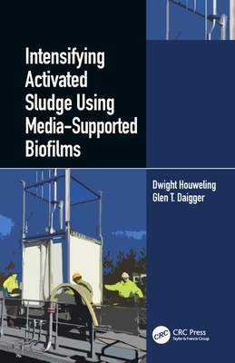 Intensifying Activated Sludge Using Media-Supported Biofilms by Glen T. Daigger, Dwight Houweling