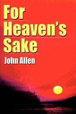 For Heaven's Sake by John Allen