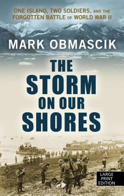 The Storm on Our Shores: One Island, Two Soldiers, and the Forgotten Battle of World War II by Mark Obmascik