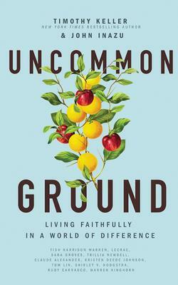 Uncommon Ground: Living Faithfully in a World of Difference by John Inazu, Timothy Keller