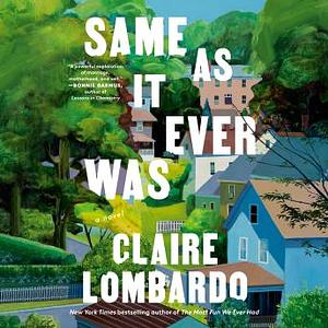 Same As It Ever Was by Claire Lombardo