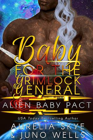 Baby For The Grimlock General by Juno Wells, Kit Tunstall, Aurelia Skye, Aurelia Skye