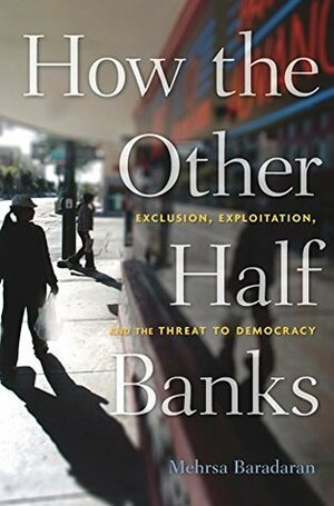 How the Other Half Banks: Exclusion, Exploitation, and the Threat to Democracy by Mehrsa Baradaran