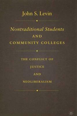 Nontraditional Students and Community Colleges: The Conflict of Justice and Neoliberalism by J. Levin