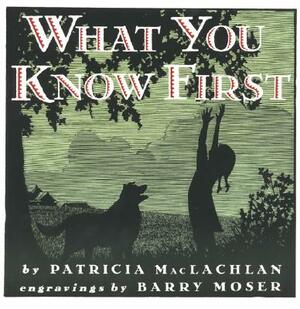 What You Know First by Patricia MacLachlan