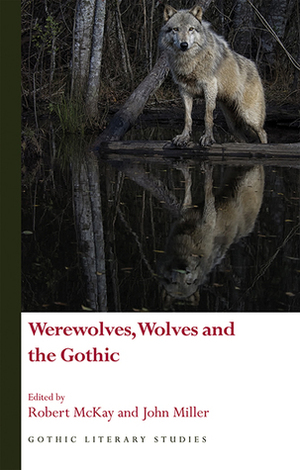 Werewolves, Wolves and the Gothic by John Miller, Robert McKay