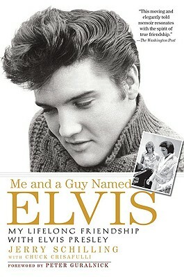 Me and a Guy Named Elvis: My Lifelong Friendship with Elvis Presley by Chuck Crisafulli, Jerry Schilling