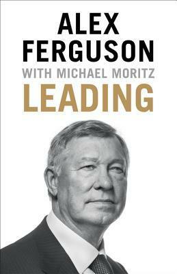 Leading: Learning from Life and My Years at Manchester United by Michael Moritz, Alex Ferguson