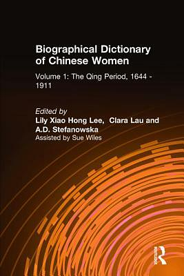 Biographical Dictionary Of Chinese Women. The Qing Period, 1644-1911 by A.D. Stefanowska, Lily Xiao Hong Lee, Sue Wiles