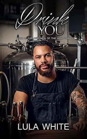 Drink You: Book 3 of Explore Men of the Hamptons by Lula White, Lula White
