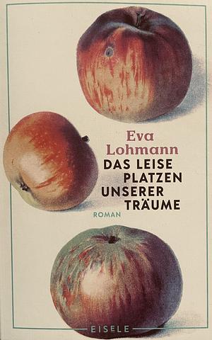 Das leise Platzen unserer Träume: Roman | Roman | Ein authentischer Roman über Liebe, Mutterschaft und das Neuerfinden von Lebensträumen 'Wie ein Gespräch mit der besten Freundin.' Süddeutsche Zeitung by Eva Lohmann