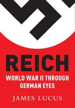 Reich: World War II Through German Eyes by James Sidney Lucas