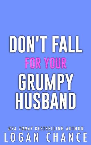 Don't Fall for Your Grumpy Husband by Logan Chance