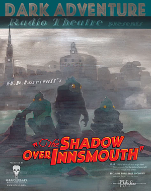 Dark Adventure Radio Theatre: The Shadow over Innsmouth by The H.P. Lovecraft Historical Society, H.P. Lovecraft