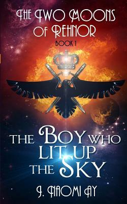 The Boy who Lit up the Sky: The Two Moons of Rehnor, Book 1 by J. Naomi Ay