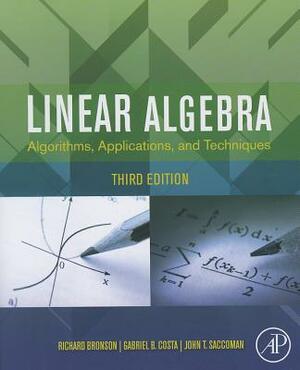 Linear Algebra: Algorithms, Applications, and Techniques by John T. Saccoman, Gabriel B. Costa, Richard Bronson