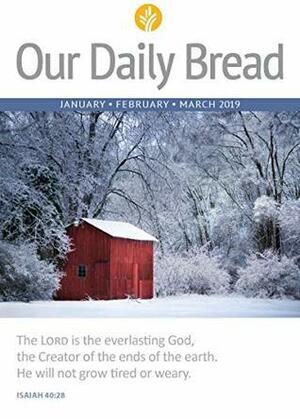 Our Daily Bread - January / February / March 2019 by Patricia Raybon, Our Daily Bread Ministries, Mike Wittmer, Winn Collier, Dave Branon, Elisa Morgan, Xochitl Dixon, James Banks, John Blase