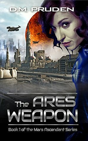 The Ares Weapon: A Space Colonization Sci Fi Thriller by D.M. Pruden