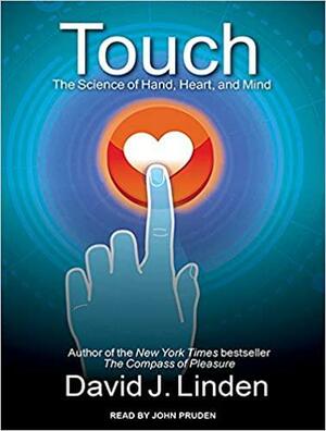 Touch: The Science of Hand, Heart, and Mind by David J. Linden