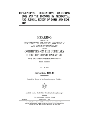 Cost-justifying regulations: protecting jobs and the economy by presidential and judicial review of costs and benefits by Committee on the Judiciary (house), United States Congress, United States House of Representatives