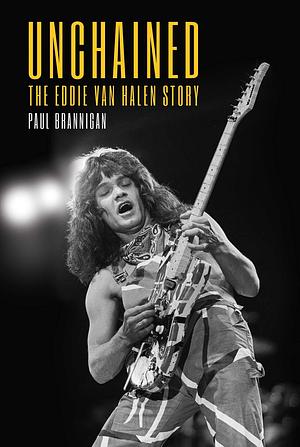 Unchained: The Eddie Van Halen Story by Paul Brannigan