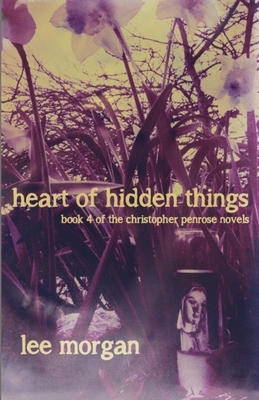 Heart of Hidden Things: Book Four of the Christopher Penrose Novels by Lee Morgan