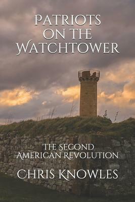Patriots on the Watchtower: The Second American Revolution by Chris Knowles