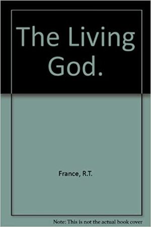 The Living God by R.T. France