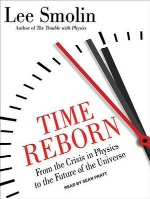 Time Reborn: From the Crisis in Physics to the Future of the Universe by Lee Smolin